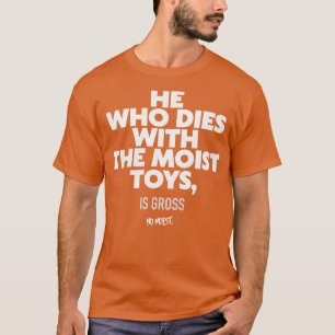 Hij die sterft met het vochtige speelgoed t-shirt