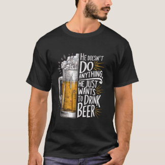 Hij doet niets wat hij alleen maar bier Drink T-shirt