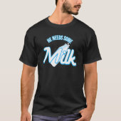 Hij heeft wat melk nodig t-shirt (Voorkant)