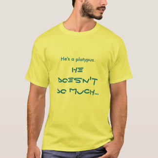 Hij is een platypus. t-shirt