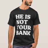 Hij is niet jouw bank grappig t-shirt (Voorkant)