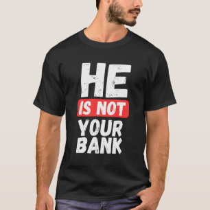 Hij is niet jouw bank t-shirt