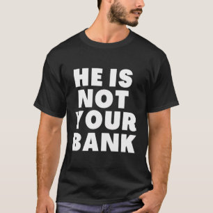 Hij is niet jouw bank t-shirt