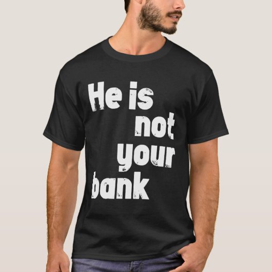 Hij is niet jouw bank t-shirt (Voorkant)