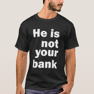 Hij is niet jouw bank t-shirt