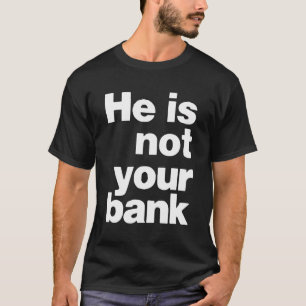 Hij is niet jouw bank t-shirt