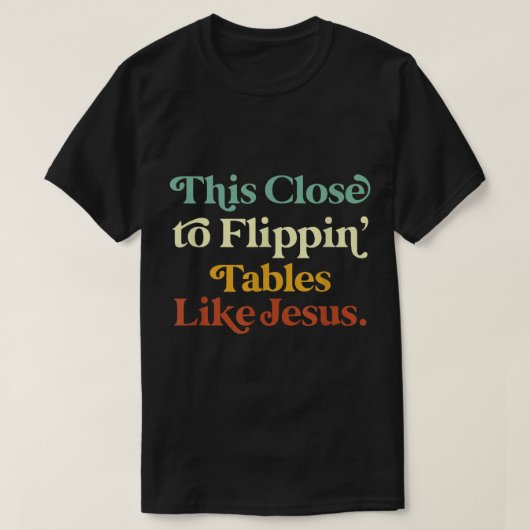 Hij zit dicht bij Flippin Tables als Jesus Funny T-shirt (Design voorkant)