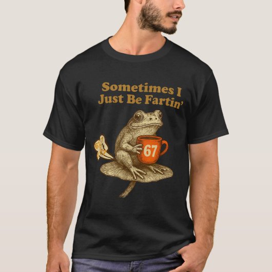 Hilarious 67 I six Seven Fartin Sometimes Just Fro T-shirt (Voorkant)
