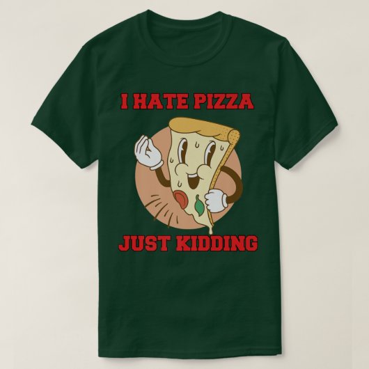 Hilarious Funny Pizza Lover I Hate Pizza Just Kidd T-shirt (Design voorkant)