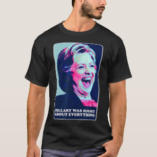 Hillary had gelijk over alles wat Hillary aan het  T-shirt