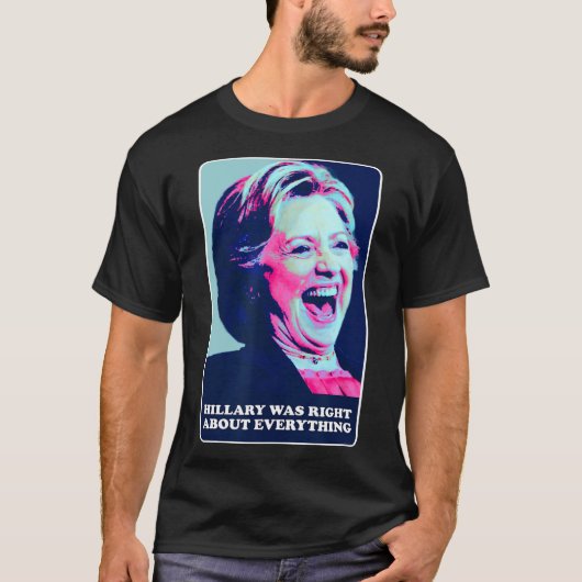 Hillary had gelijk over alles wat Hillary aan het  T-shirt (Voorkant)