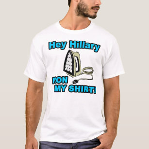 Hillary, Iron My Shirt. T-shirt