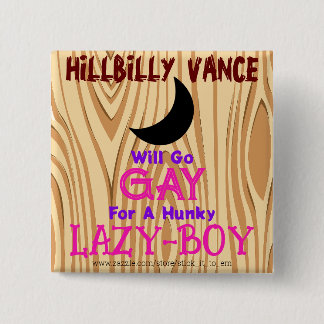 HILLBILLY VANCE GAAT HOMO VOOR EEN HUNKY LAZY-BOY, VIERKANTE BUTTON 5,1 CM
