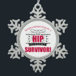 Hip Chirurgische Overleving Tin Sneeuwvlok Ornament<br><div class="desc">Een grappig idee voor herstel na chirurgie voor sterke mannen en vrouwen die niet mogen worden onderschat!</div>