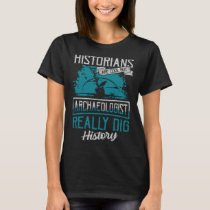 Historici zijn cool, maar archeologen graven echt t-shirt