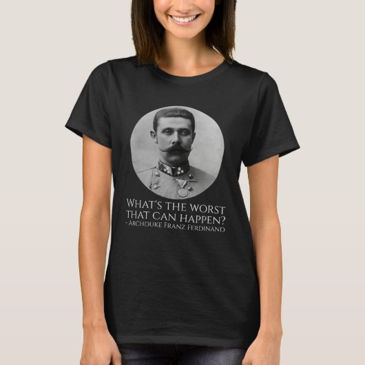 History Meme  Archduke Franz Ferdinand  WWI The Gr T-shirt (Voorkant)