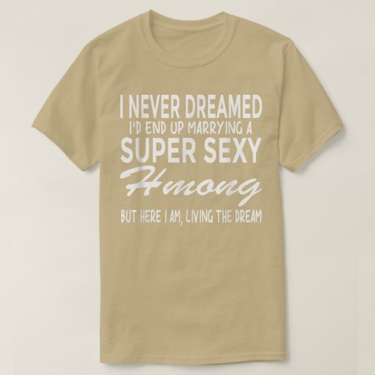 Hmong T Dreamed nooit dat ik Super Sey Hmon zou tr T-shirt (Design voorkant)