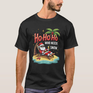 Ho Ho Ho Who Needs Snow Santa Vacation  T-shirt