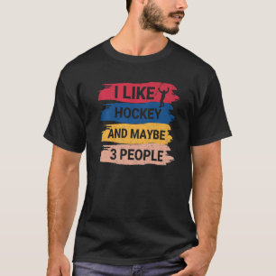 Hockey Gezegde Ik hou van hockey en misschien 3 me T-shirt