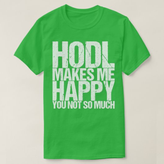 Hodl maakt me blij dat je niet zo veel bent t-shirt (Design voorkant)
