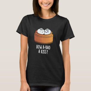 Hoe A-bao A Kiss Funny Dimsum Pun T-shirt