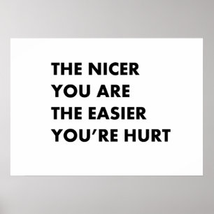 Hoe aardiger je bent, hoe makkelijker je gekwetst  poster