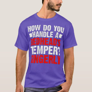 Hoe behandel je een Redheadx27s Temper Gingerly De T-shirt