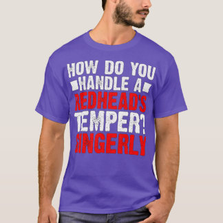 Hoe behandel je een Redheadx27s Temper Gingerly De T-shirt