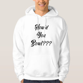 Hoe ben je gaan bowlen? hoodie