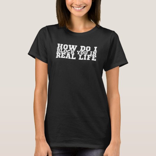 Hoe blokkeer ik je in het echte leven? t-shirt (Voorkant)