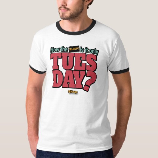Hoe de bleep! Het is pas dinsdag sarcastisch shirt (Voorkant)