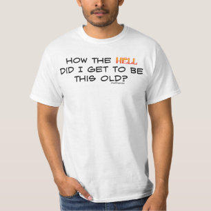 Hoe de hel kreeg ik dit oud? t-shirt