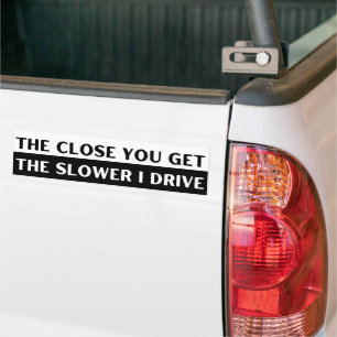 Hoe dichter je bij komt hoe langzamer ik grappig r bumpersticker