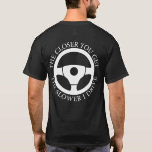 Hoe dichter je komt, hoe langzamer ik rijd Koel ri T-shirt