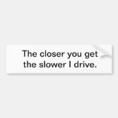 Hoe dichterbij je komt... bumpersticker (Voorkant)