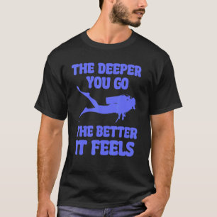 Hoe dieper je gaat hoe beter het voelt Scuba Duik T-shirt