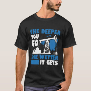 Hoe dieper je gaat, hoe natter het wordt t-shirt