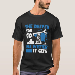 Hoe dieper je gaat, hoe natter het wordt t-shirt