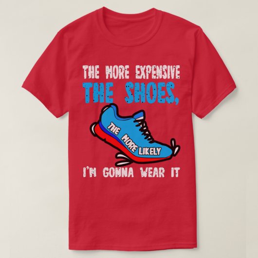 Hoe duurder de schoenen, hoe waarschijnlijker ik w t-shirt (Design voorkant)