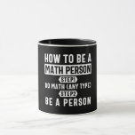 Hoe een persoon van de Wiskunde te zijn Mok<br><div class="desc">How To Be A Math Person designs. Do you or someone you know love math? Then get this Educator Mathematics Education design. Math teacher & student will Absolutely love this Nerd Solving Math Problems Pi Calculation Equation Lover Student Teacher design. This Distressed Funny Graphic Novelty design makes the perfecte Gift...</div>