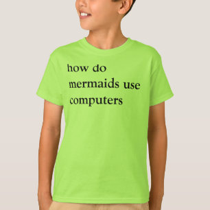 hoe gebruiken mermaïden computers t-shirt
