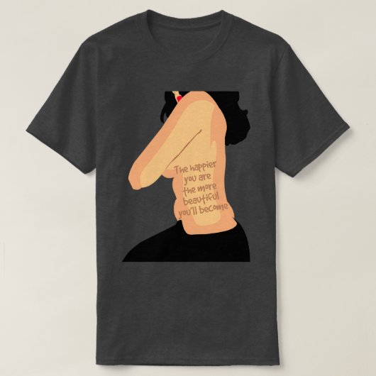 Hoe gelukkiger je bent hoe mooier je wordt t-shirt (Design voorkant)