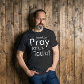 Hoe kan ik vandaag voor je bidden Christelijke man T-shirt