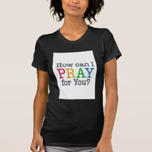 Hoe kan ik voor je PRAY? T-shirt