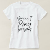 Hoe kan ik voor jullie Christelijke gebeden gif bi T-shirt (Design voorkant)