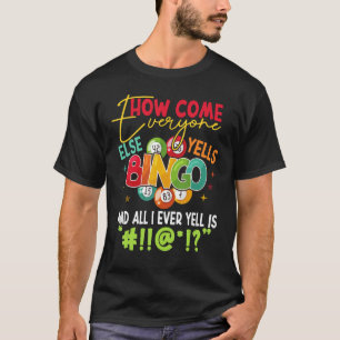 Hoe komt het dat iedereen anders Yells Bingo Funny T-shirt