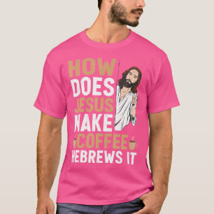 Hoe maakt Jezus koffie Hebreeën Het is grappig Chr T-shirt