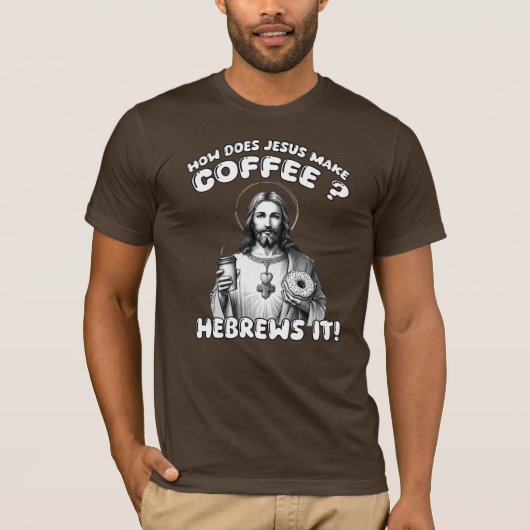 Hoe maakt Jezus koffie? Hebreeën het T-shirt (Voorkant)