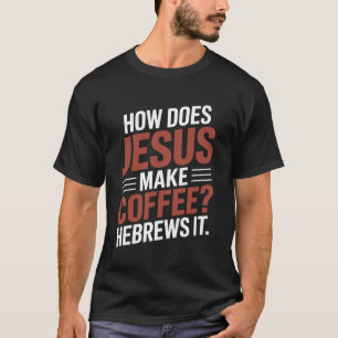 Hoe maakt Jezus zijn koffie HijBrouwt het! LOL Leu T-shirt