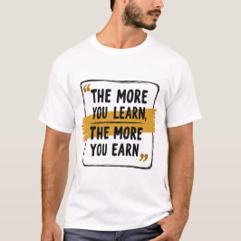 Hoe meer je leert, hoe meer je verdient - motivati t-shirt